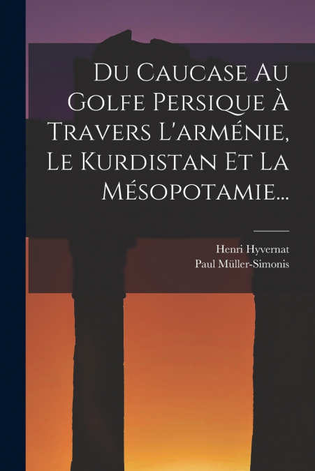 DU CAUCASE AU GOLFE PERSIQUE A TRAVERS L?ARMENIE, LE KURDIST