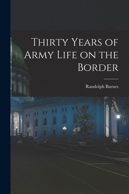 THIRTY YEARS OF ARMY LIFE ON THE BORDER