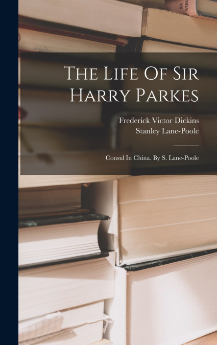 THE LIFE OF SIR HARRY PARKES, K. C. B., G. C. M. G., SOMETIM