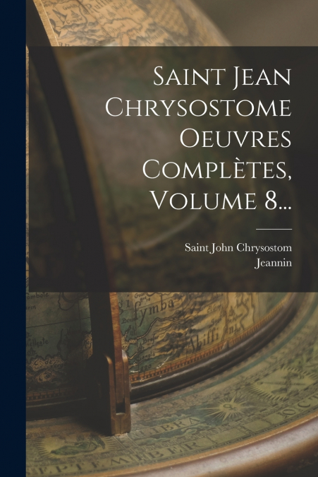 SAINT JEAN CHRYSOSTOME OEUVRES COMPLETES, VOLUME 8...