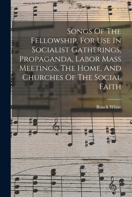 SONGS OF THE FELLOWSHIP, FOR USE IN SOCIALIST GATHERINGS, PR