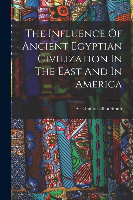 THE INFLUENCE OF ANCIENT EGYPTIAN CIVILIZATION IN THE EAST A