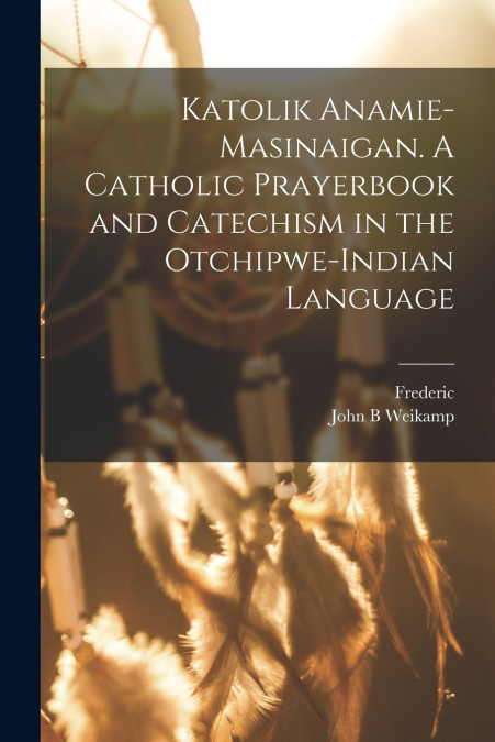 KATOLIK ANAMIE-MASINAIGAN. A CATHOLIC PRAYERBOOK AND CATECHI