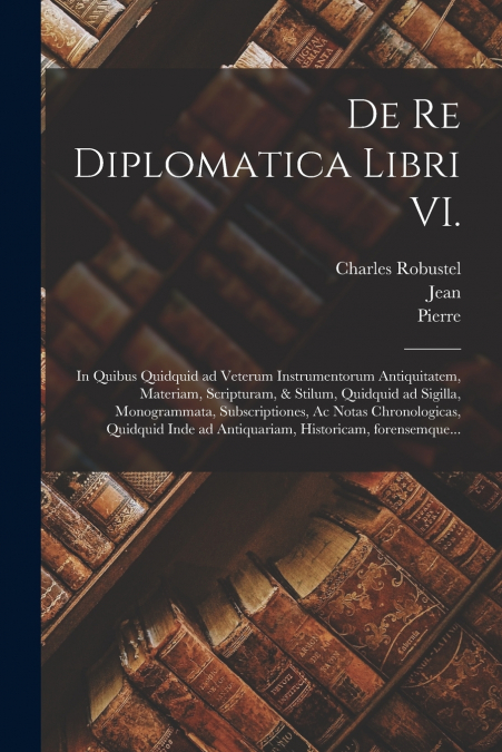 DE RE DIPLOMATICA LIBRI VI.