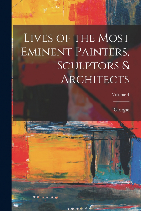 LIVES OF THE MOST EMINENT PAINTERS, SCULPTORS & ARCHITECTS,