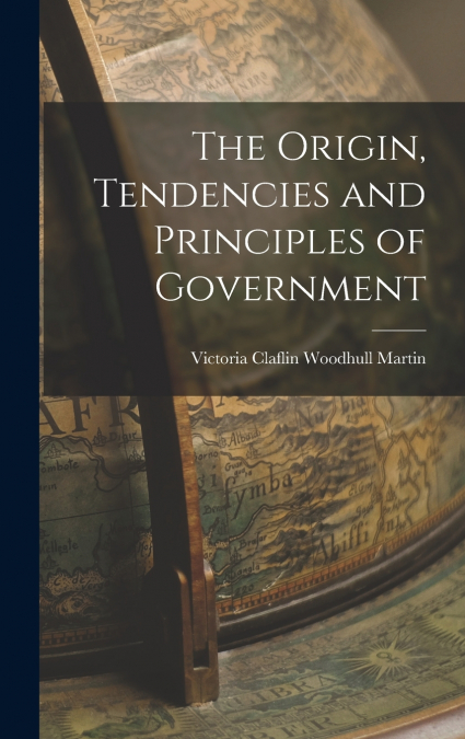 THE ORIGIN, TENDENCIES AND PRINCIPLES OF GOVERNMENT