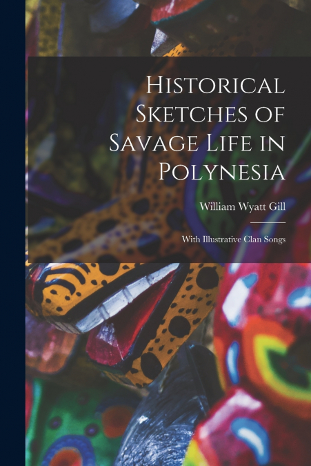 HISTORICAL SKETCHES OF SAVAGE LIFE IN POLYNESIA