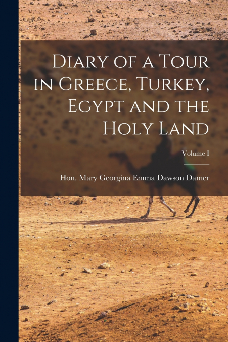 DIARY OF A TOUR IN GREECE, TURKEY, EGYPT AND THE HOLY LAND,