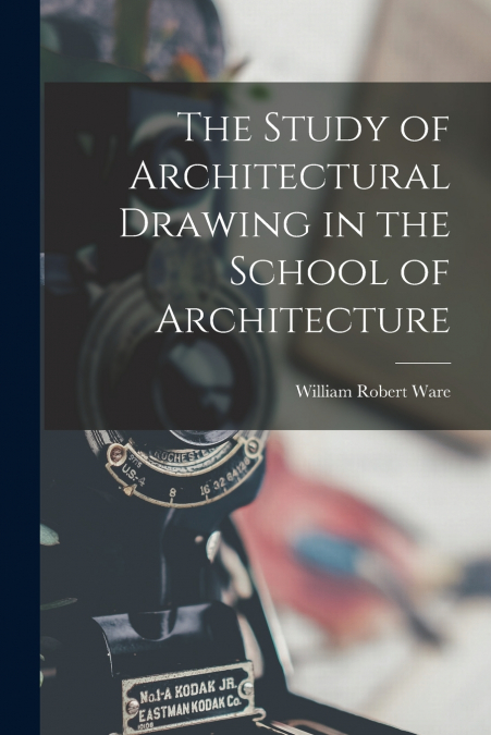 THE STUDY OF ARCHITECTURAL DRAWING IN THE SCHOOL OF ARCHITEC