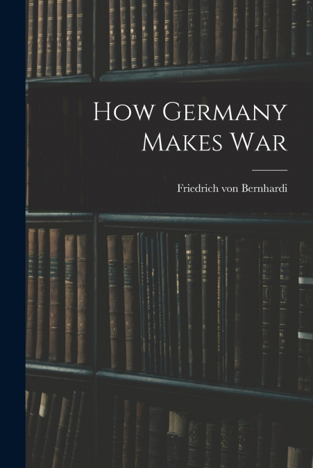 HOW GERMANY MAKES WAR