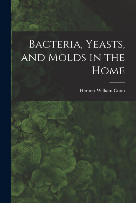 BACTERIA, YEASTS, AND MOLDS IN THE HOME