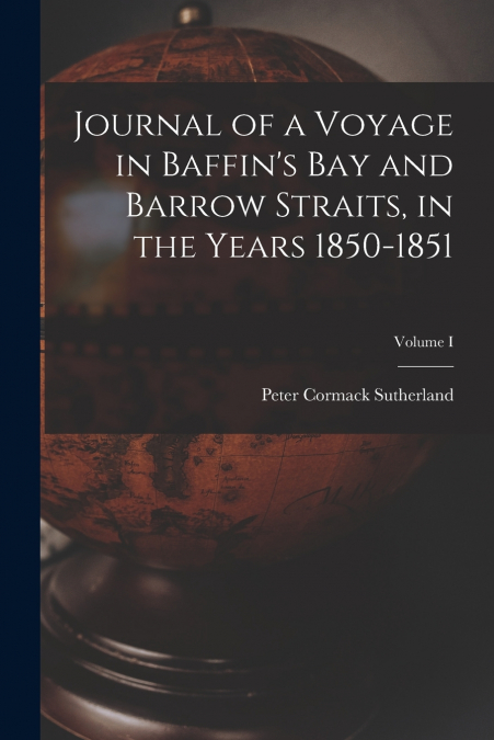 JOURNAL OF A VOYAGE IN BAFFIN?S BAY AND BARROW STRAITS, IN T