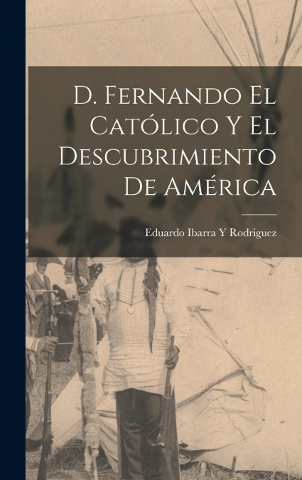 D. FERNANDO EL CATOLICO Y EL DESCUBRIMIENTO DE AMERICA
