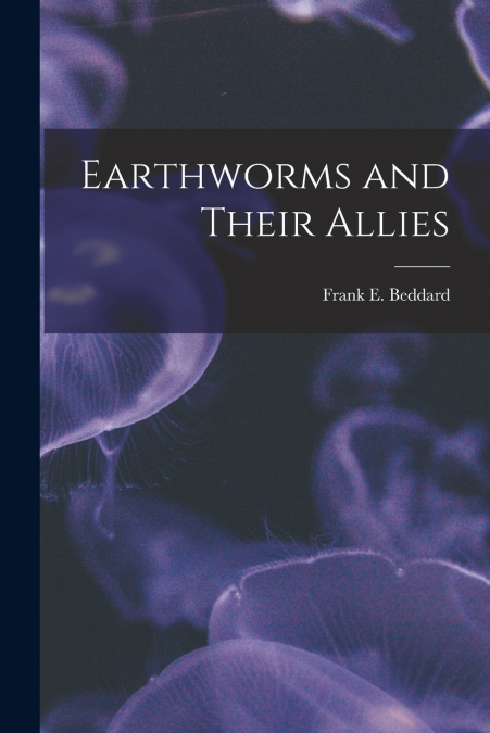 EARTHWORMS AND THEIR ALLIES