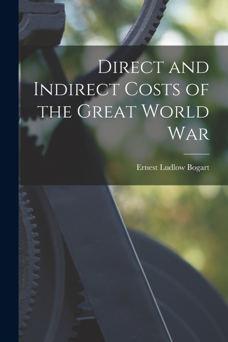 DIRECT AND INDIRECT COSTS OF THE GREAT WORLD WAR