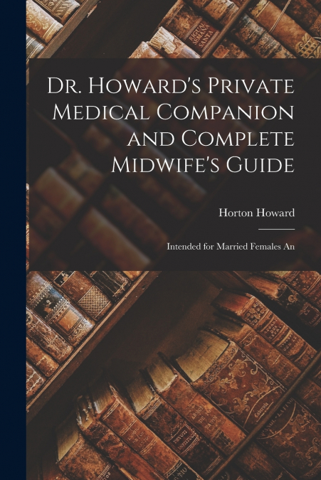 DR. HOWARD?S PRIVATE MEDICAL COMPANION AND COMPLETE MIDWIFE?