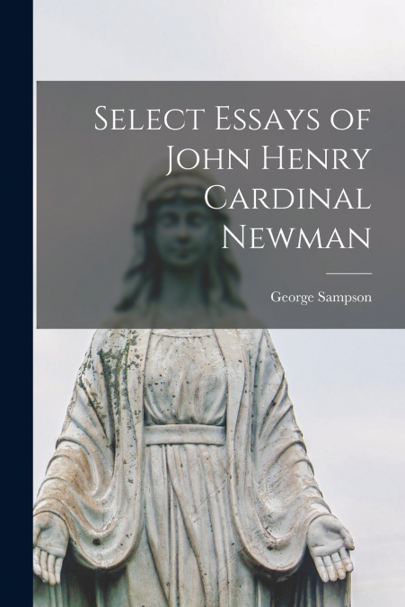 SELECT ESSAYS OF JOHN HENRY CARDINAL NEWMAN