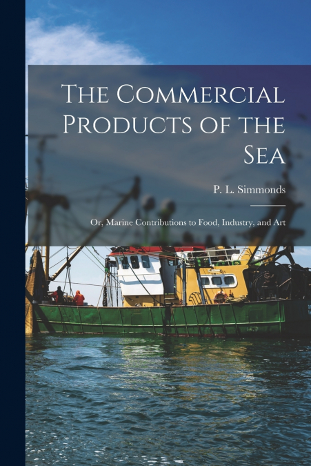 THE COMMERCIAL PRODUCTS OF THE SEA, OR, MARINE CONTRIBUTIONS