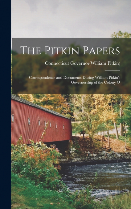 THE PITKIN PAPERS, CORRESPONDENCE AND DOCUMENTS DURING WILLI