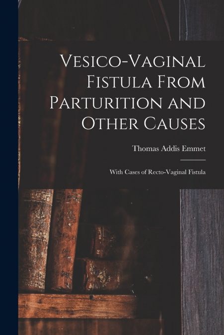 VESICO-VAGINAL FISTULA FROM PARTURITION AND OTHER CAUSES, WI