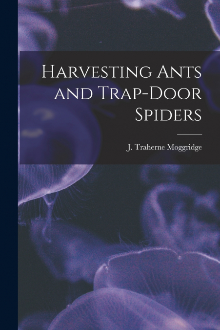 HARVESTING ANTS AND TRAP-DOOR SPIDERS