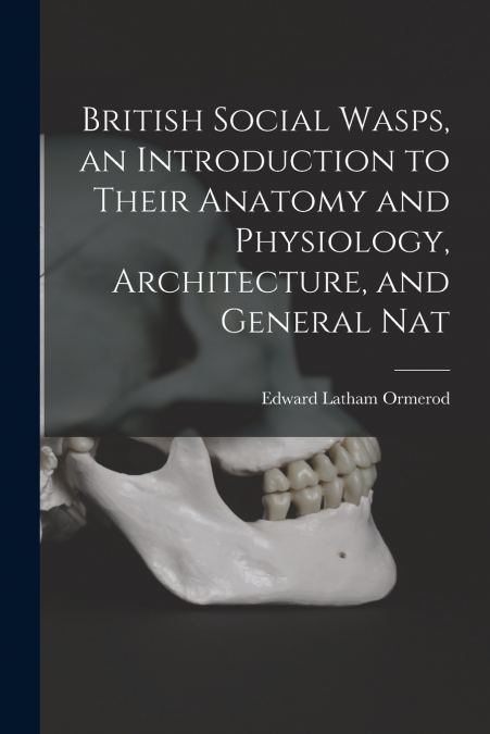 BRITISH SOCIAL WASPS, AN INTRODUCTION TO THEIR ANATOMY AND P
