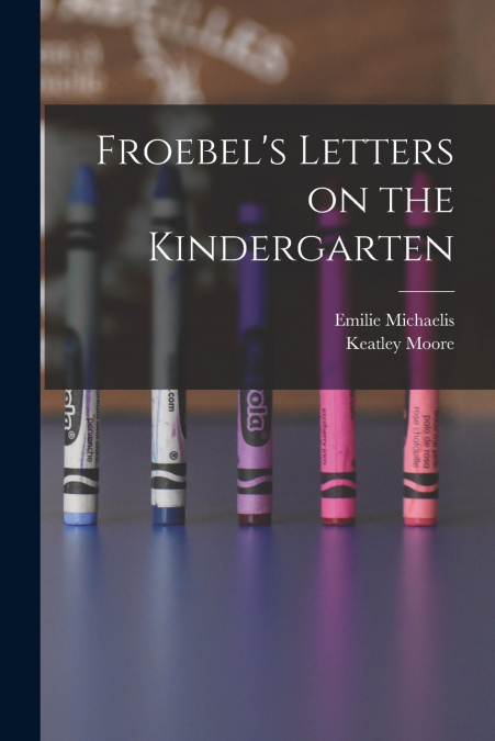FROEBEL?S LETTERS ON THE KINDERGARTEN