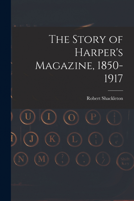 THE STORY OF HARPER?S MAGAZINE, 1850-1917