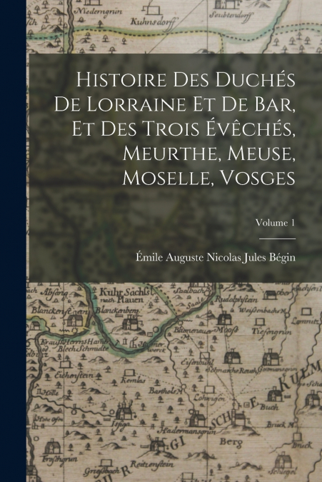HISTOIRE DES DUCHES DE LORRAINE ET DE BAR, ET DES TROIS EVEC