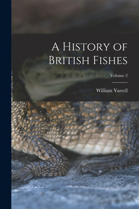 A HISTORY OF BRITISH FISHES, VOLUME 2