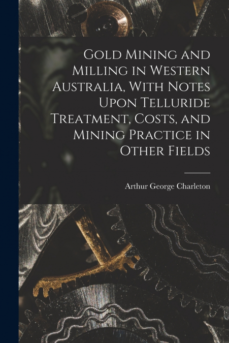 GOLD MINING AND MILLING IN WESTERN AUSTRALIA, WITH NOTES UPO
