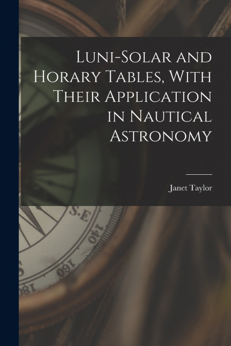 LUNI-SOLAR AND HORARY TABLES, WITH THEIR APPLICATION IN NAUT