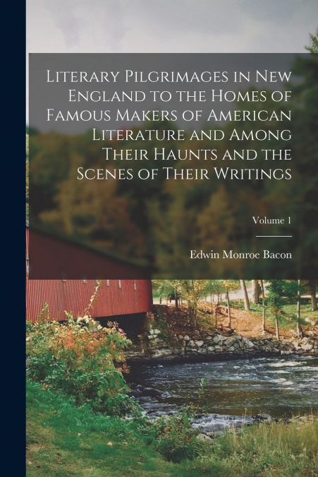 LITERARY PILGRIMAGES IN NEW ENGLAND TO THE HOMES OF FAMOUS M