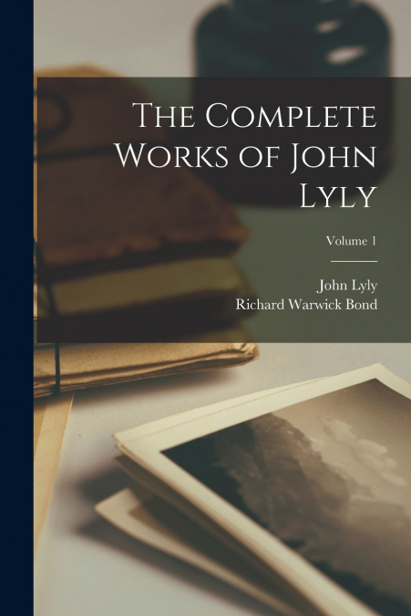 THE COMPLETE WORKS OF JOHN LYLY, VOLUME 1