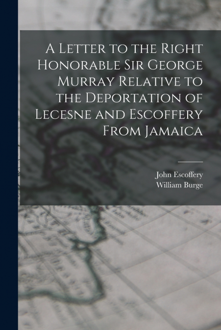 A LETTER TO THE RIGHT HONORABLE SIR GEORGE MURRAY RELATIVE T
