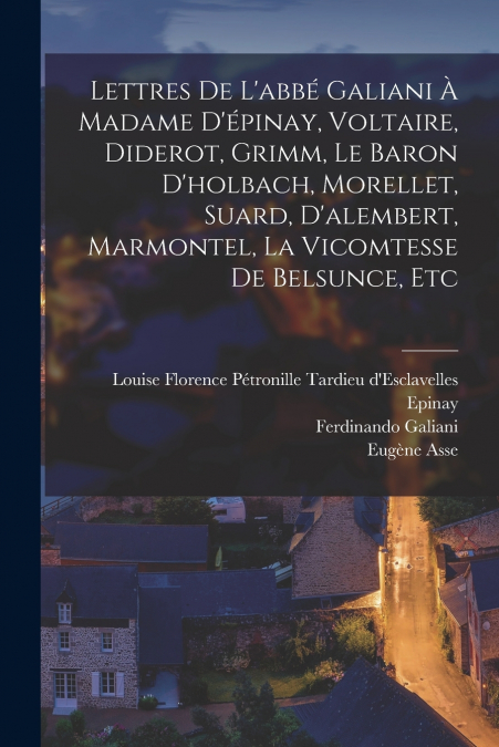LETTRES DE L?ABBE GALIANI A MADAME D?EPINAY, VOLTAIRE, DIDER