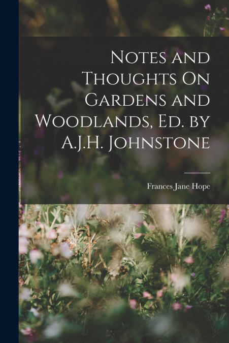 NOTES AND THOUGHTS ON GARDENS AND WOODLANDS, ED. BY A.J.H. J