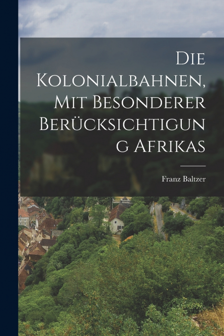 DIE KOLONIALBAHNEN, MIT BESONDERER BERUCKSICHTIGUNG AFRIKAS