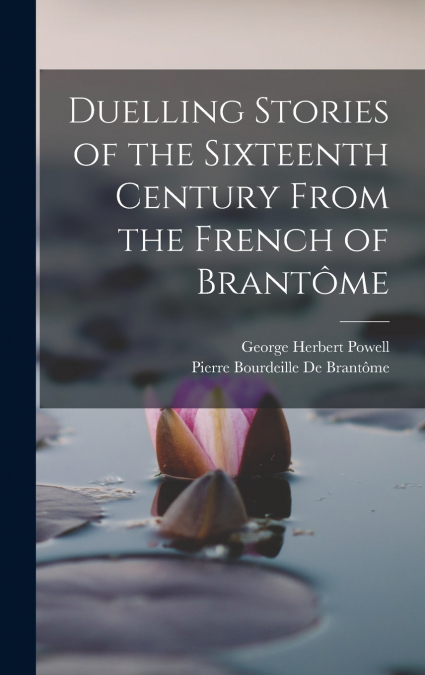 DUELLING STORIES OF THE SIXTEENTH CENTURY FROM THE FRENCH OF