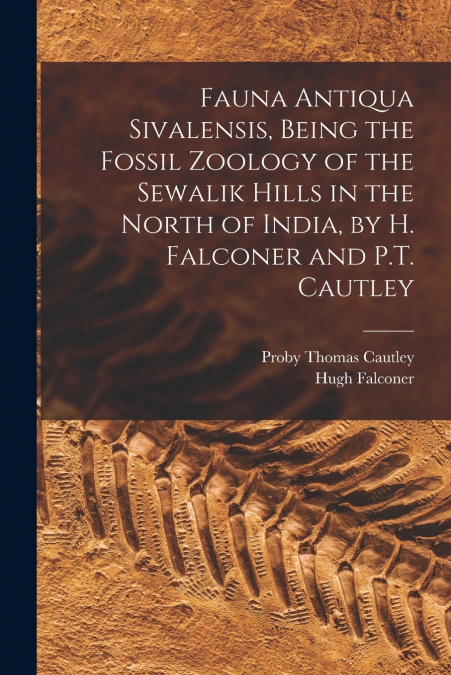 FAUNA ANTIQUA SIVALENSIS, BEING THE FOSSIL ZOOLOGY OF THE SE