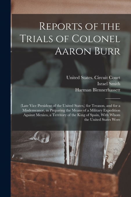 REPORTS OF THE TRIALS OF COLONEL AARON BURR