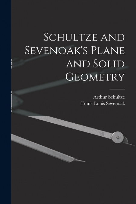 SCHULTZE AND SEVENOAK?S PLANE AND SOLID GEOMETRY