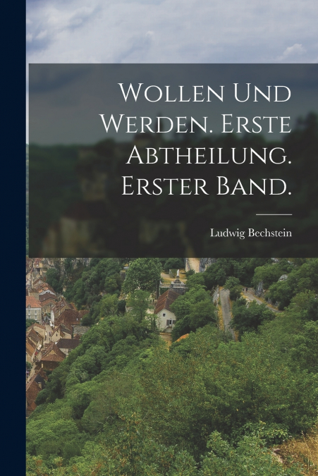 WOLLEN UND WERDEN. ERSTE ABTHEILUNG. ERSTER BAND.