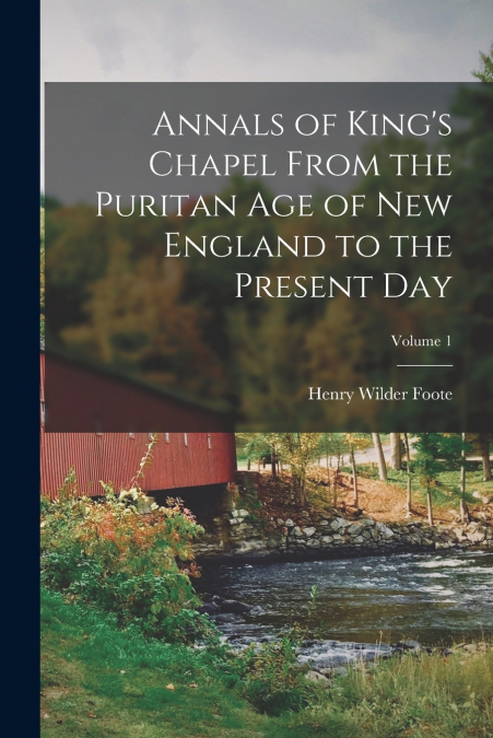 ANNALS OF KING?S CHAPEL FROM THE PURITAN AGE OF NEW ENGLAND