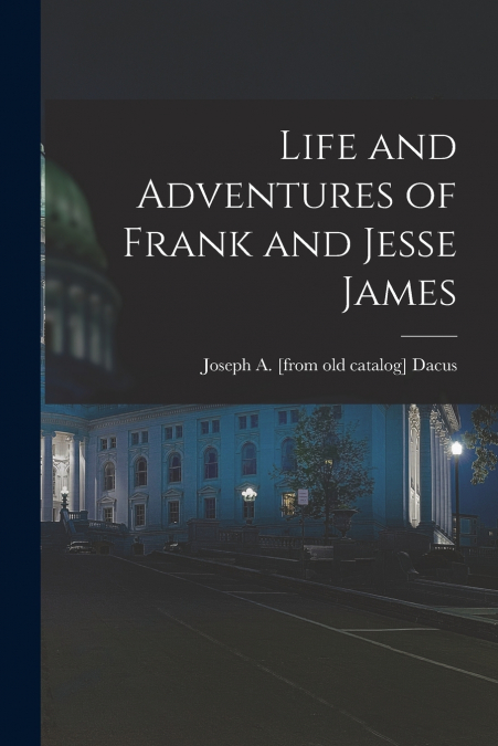 LIFE AND ADVENTURES OF FRANK AND JESSE JAMES