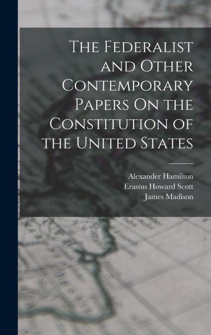THE FEDERALIST AND OTHER CONTEMPORARY PAPERS ON THE CONSTITU