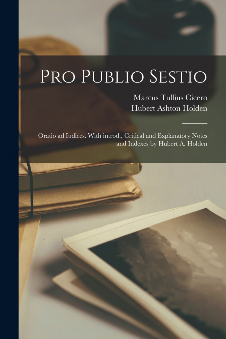 PRO PUBLIO SESTIO, ORATIO AD IUDICES. WITH INTROD., CRITICAL