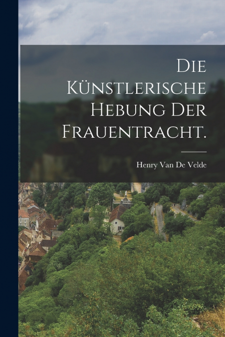DIE KUNSTLERISCHE HEBUNG DER FRAUENTRACHT.