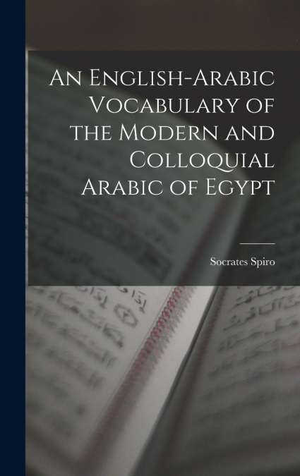 AN ENGLISH-ARABIC VOCABULARY OF THE MODERN AND COLLOQUIAL AR