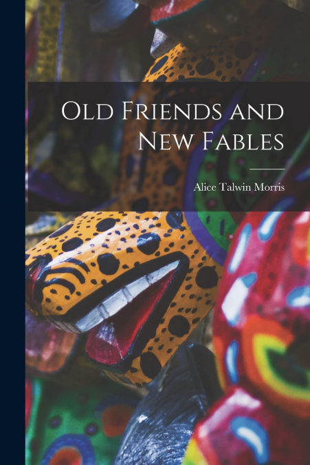 OLD FRIENDS AND NEW FABLES
